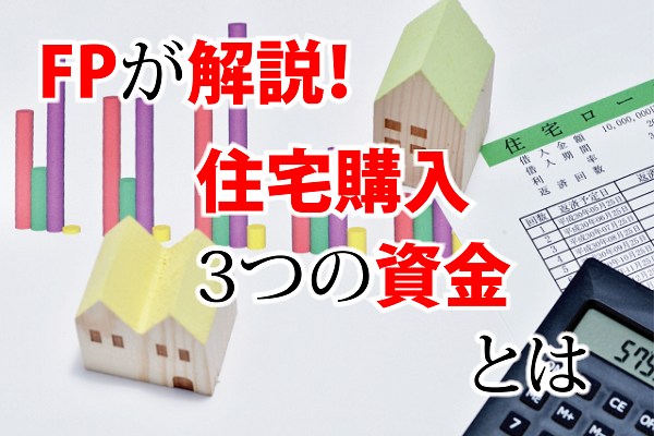 FPが解説!住宅購入3つの資金とは