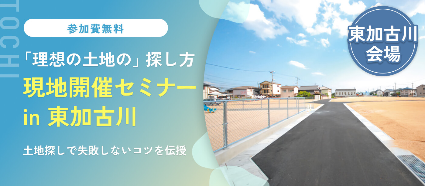 【東加古川会場】土地セミナー　「家と土地どちらが先？失敗しない、賢い土地の探し方」（加古川校）