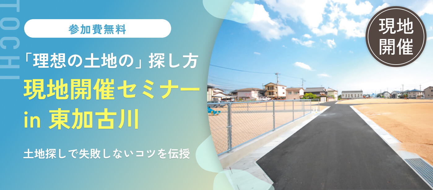 【東加古川会場】土地セミナー　「家と土地どちらが先？失敗しない、賢い土地の探し方」（加古川校）