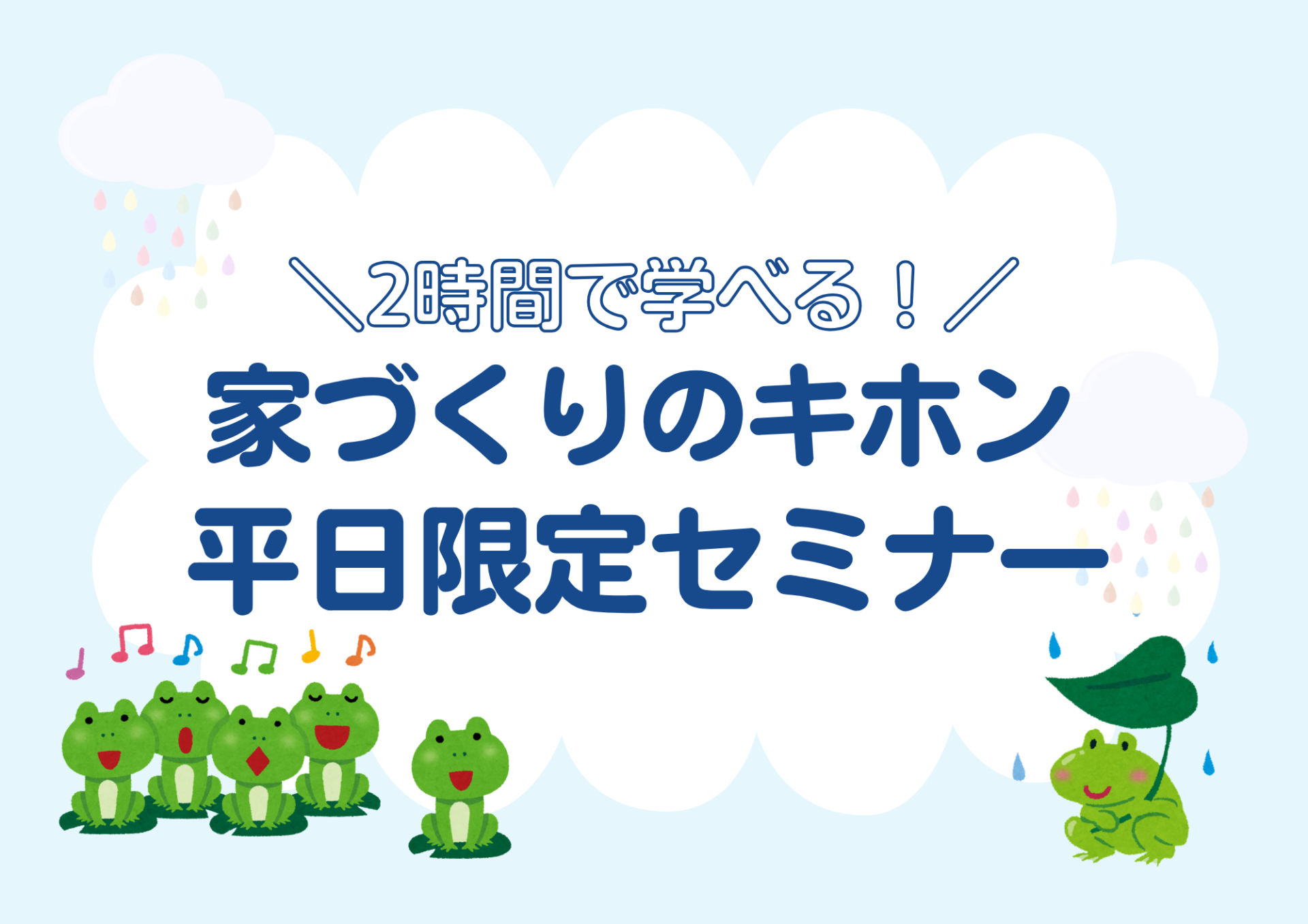 【新セミナー】平日に2時間でサクッと賢く学べる!家づくりのキホンセミナー